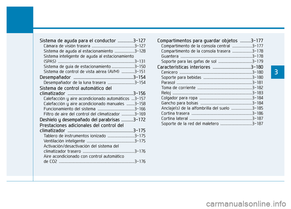 Hyundai Genesis 2016  Manual del propietario (in Spanish) Prestaciones de comodidad de su vehículo 
3
Sistema de ayuda para el conductor  .............3-127
Cámara de visión trasera ...........................................3-127
Sistema de ayuda al esta
