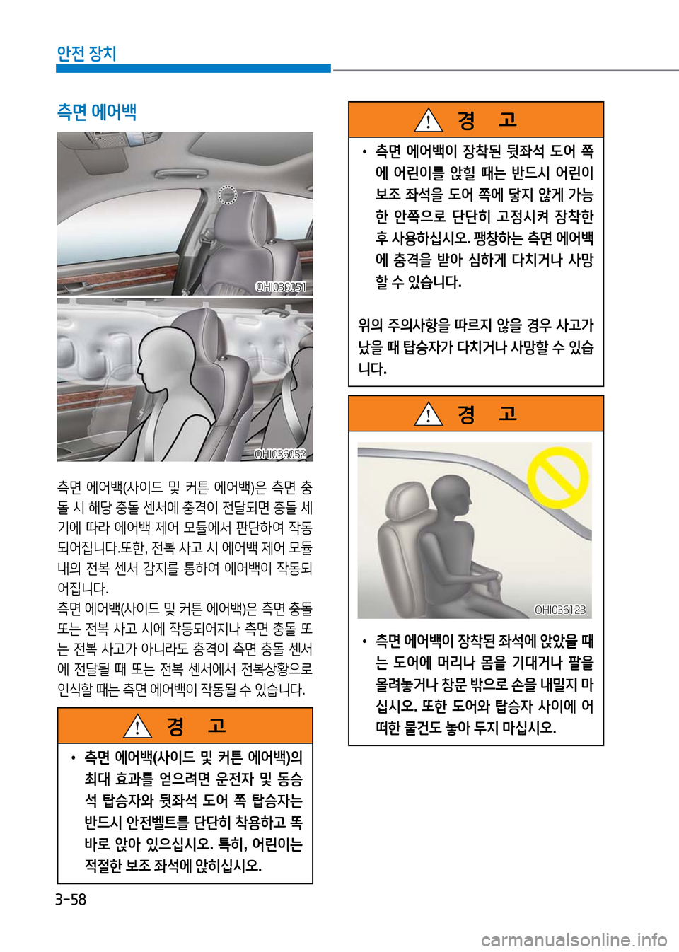 Hyundai Genesis 2016  EQ900 HI - 사용 설명서 (in Korean) 3-58
안전 장치
측면 에어백
측면 에어백(사이드 및 커튼 에어백)은 측면 충
돌 시 해당 충돌 센서에 충격이 전달되면 충돌 세
기에 따라 에어백 제어 모