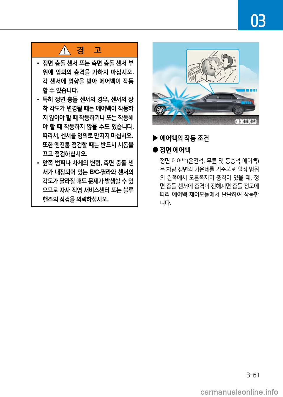 Hyundai Genesis 2016  EQ900 HI - 사용 설명서 (in Korean) 3-61
03
 ▶에어백의 작동 조건
 ●정면 에어백
 정면 에어백(운전석, 무릎 및 동승석 에어백)
은 차량 정면의 가운데를 기준으로 일정 범위
의 왼쪽에서 