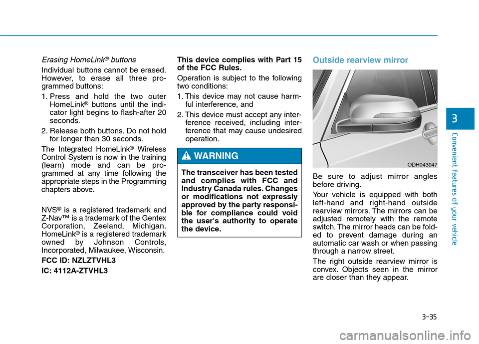 Hyundai Genesis 2015  Owners Manual 3-35
Convenient features of your vehicle
3
Erasing HomeLink®buttons
Individual buttons cannot be erased.
However, to erase all three pro-
grammed buttons:
1. Press and hold the two outer
HomeLink
®b