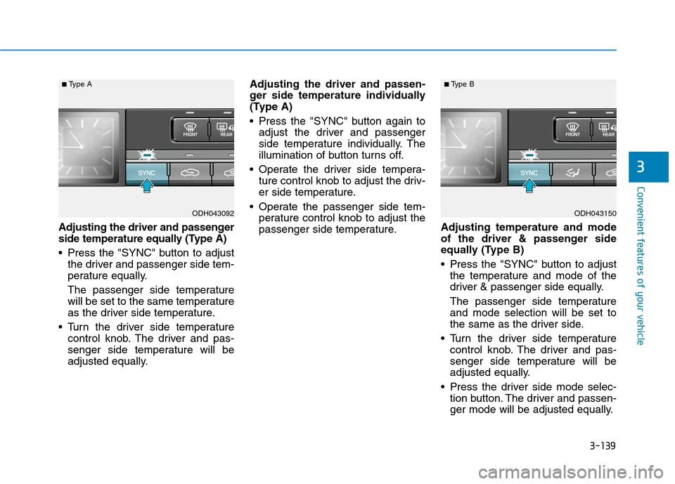 Hyundai Genesis 2015  Owners Manual 3-139
Convenient features of your vehicle
3
Adjusting the driver and passenger
side temperature equally (Type A)
 Press the "SYNC" button to adjust
the driver and passenger side tem-
perature equally.