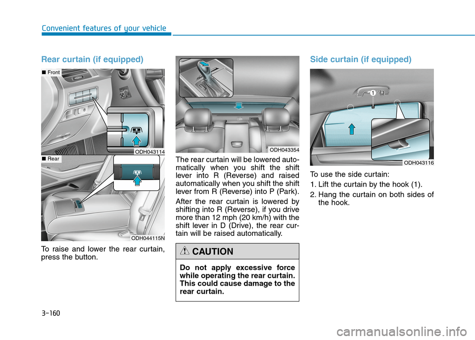 Hyundai Genesis 2015  Owners Manual 3-160
Convenient features of your vehicle
Rear curtain (if equipped)
To raise and lower the rear curtain,
press the button.The rear curtain will be lowered auto-
matically when you shift the shift
lev