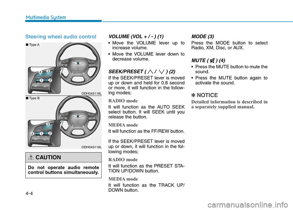 Hyundai Genesis 2015  Owners Manual 4-4
Steering wheel audio controlVOLUME (VOL + / - ) (1)
 Move the VOLUME lever up to
increase volume.
 Move the VOLUME lever down to
decrease volume.
SEEK/PRESET ( /  ) (2)
If the SEEK/PRESET lever is