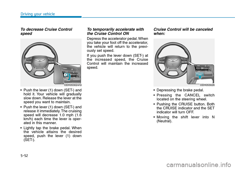 Hyundai Genesis 2015  Owners Manual 5-52
Driving your vehicle
To decrease Cruise Control
speed 
 Push the lever (1) down (SET-) and
hold it. Your vehicle will gradually
slow down. Release the lever at the
speed you want to maintain.
 Pu