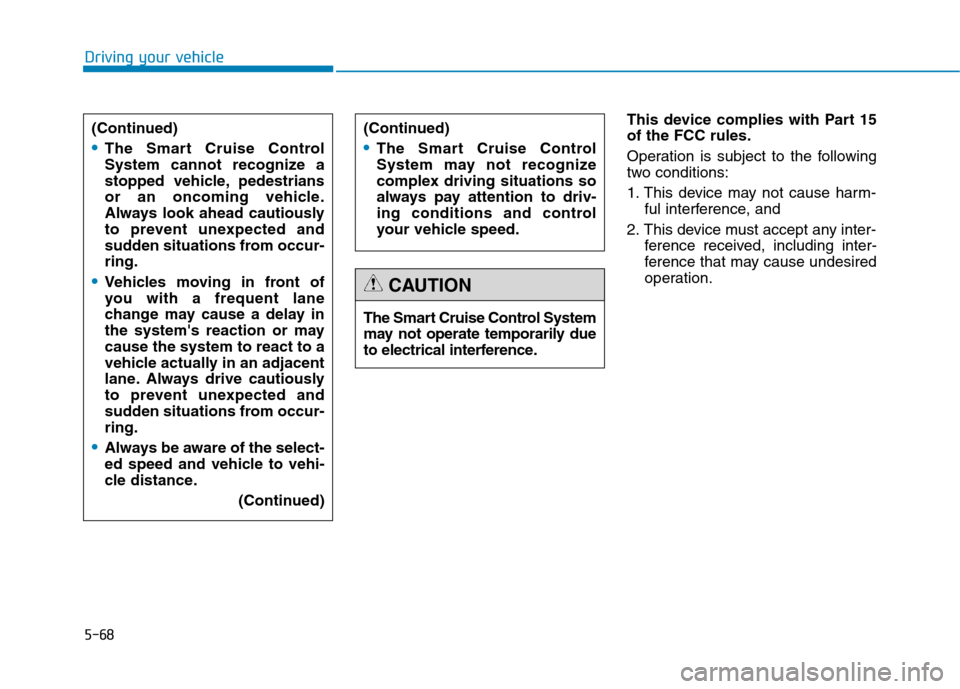 Hyundai Genesis 2015  Owners Manual 5-68
Driving your vehicle
This device complies with Part 15
of the FCC rules.
Operation is subject to the following
two conditions:
1. This device may not cause harm-
ful interference, and
2. This dev
