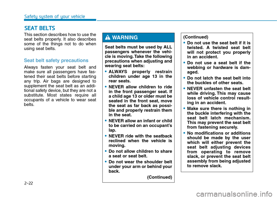Hyundai Genesis 2015  Owners Manual 2-22
Safety system of your vehicle
This section describes how to use the
seat belts properly. It also describes
some of the things not to do when
using seat belts.
Seat belt safety precautions 
Always