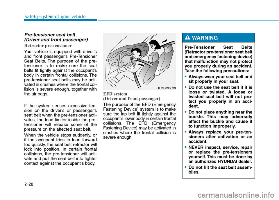 Hyundai Genesis 2015  Owners Manual 2-28
Safety system of your vehicle
Pre-tensioner seat belt 
(Driver and front passenger)
Retractor pre-tensioner
Your vehicle is equipped with drivers
and front passengers Pre-Tensioner
Seat Belts. 