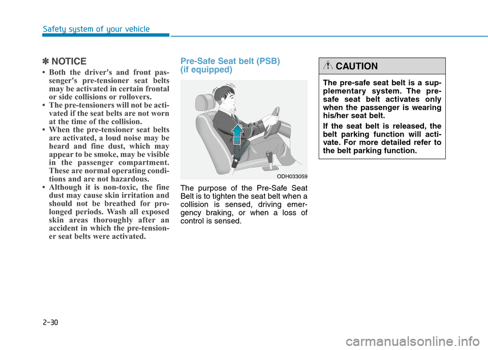 Hyundai Genesis 2015  Owners Manual 2-30
Safety system of your vehicle
✽ ✽
NOTICE
• Both the drivers and front pas-
sengers pre-tensioner seat belts
may be activated in certain frontal
or side collisions or rollovers.
• The pr