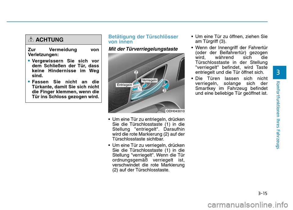 Hyundai Genesis 2015 Betriebsanleitung (in German) 3-15
Komfortfunktionen Ihres Fahrzeugs
3
Betätigung der Türschlösser
von innen
Mit der Türverriegelungstaste
• Um eine Tür zu entriegeln, drücken
Sie die Türschlosstaste (1) in die
Stellun Hyundai Genesis 2015 Betriebsanleitung (in German) 3-15
Komfortfunktionen Ihres Fahrzeugs
3
Betätigung der Türschlösser
von innen
Mit der Türverriegelungstaste
• Um eine Tür zu entriegeln, drücken
Sie die Türschlosstaste (1) in die
Stellun