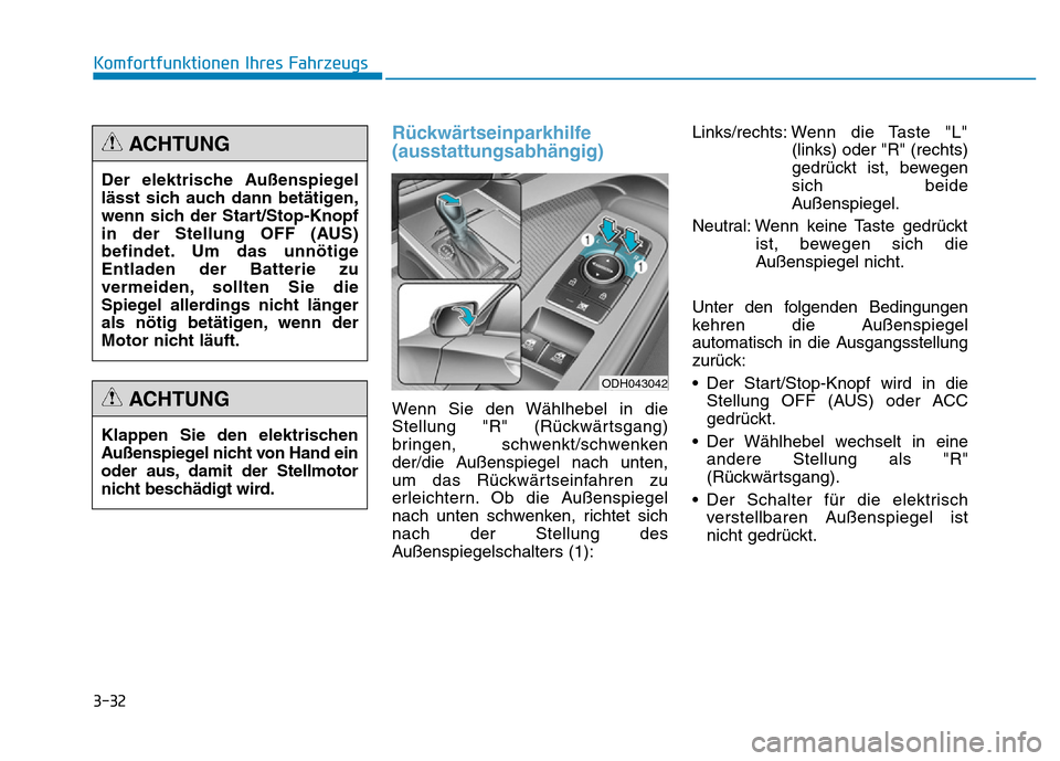 Hyundai Genesis 2015 Betriebsanleitung (in German) 3-32
Komfortfunktionen Ihres Fahrzeugs
Rückwärtseinparkhilfe
(ausstattungsabhängig)
Wenn Sie den Wählhebel in die
Stellung "R" (Rückwärtsgang)
bringen, schwenkt/schwenken
der/die Außenspiegel Hyundai Genesis 2015 Betriebsanleitung (in German) 3-32
Komfortfunktionen Ihres Fahrzeugs
Rückwärtseinparkhilfe
(ausstattungsabhängig)
Wenn Sie den Wählhebel in die
Stellung "R" (Rückwärtsgang)
bringen, schwenkt/schwenken
der/die Außenspiegel