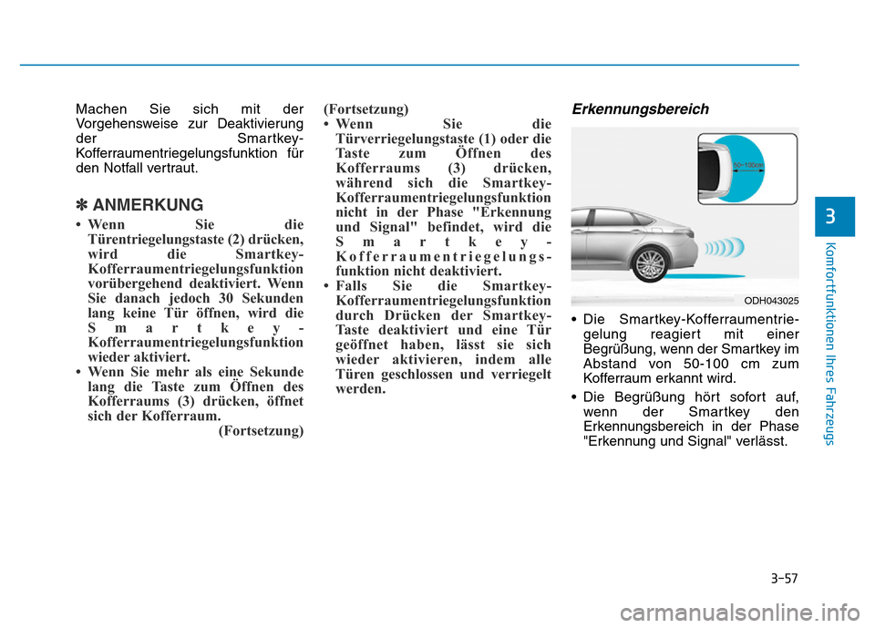 Hyundai Genesis 2015 Betriebsanleitung (in German) 3-57
Komfortfunktionen Ihres Fahrzeugs
3
Machen Sie sich mit der
Vorgehensweise zur Deaktivierung
der Smartkey-
Kofferraumentriegelungsfunktion für
den Notfall vertraut.
✽ANMERKUNG
• Wenn Sie di Hyundai Genesis 2015 Betriebsanleitung (in German) 3-57
Komfortfunktionen Ihres Fahrzeugs
3
Machen Sie sich mit der
Vorgehensweise zur Deaktivierung
der Smartkey-
Kofferraumentriegelungsfunktion für
den Notfall vertraut.
✽ANMERKUNG
• Wenn Sie di