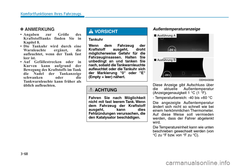 Hyundai Genesis 2015 Betriebsanleitung (in German) 3-68
Komfortfunktionen Ihres Fahrzeugs
✽ANMERKUNG
• Angaben zur Größe des
Kraftstofftanks finden Sie in
Kapitel 8.
• Die Tankuhr wird durch eine
Warnleuchte ergänzt, die
aufleuchtet, wenn d Hyundai Genesis 2015 Betriebsanleitung (in German) 3-68
Komfortfunktionen Ihres Fahrzeugs
✽ANMERKUNG
• Angaben zur Größe des
Kraftstofftanks finden Sie in
Kapitel 8.
• Die Tankuhr wird durch eine
Warnleuchte ergänzt, die
aufleuchtet, wenn d