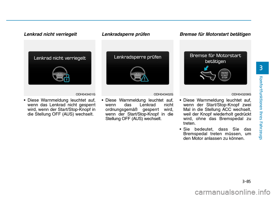 Hyundai Genesis 2015  Betriebsanleitung (in German) 3-85
Komfortfunktionen Ihres Fahrzeugs 
3
Lenkrad nicht verriegelt 
• Diese Warnmeldung leuchtet auf,
wenn das Lenkrad nicht gesperrt
wird, wenn der Start/Stop-Knopf in
die Stellung OFF (AUS) wechse