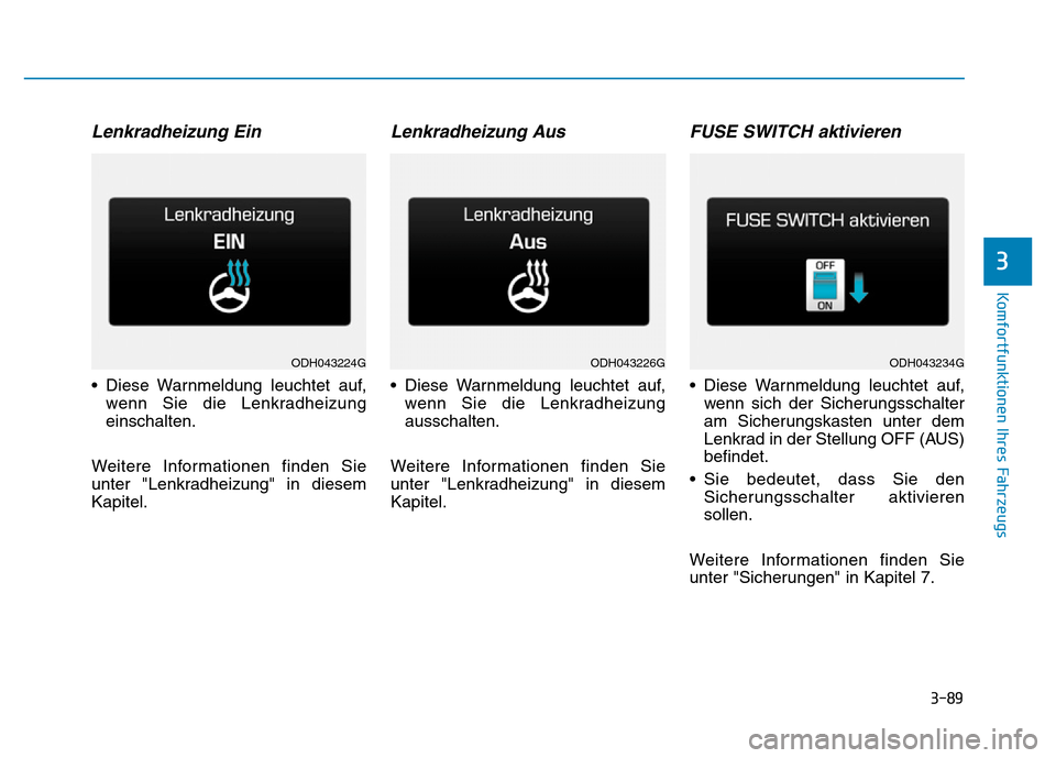 Hyundai Genesis 2015  Betriebsanleitung (in German) 3-89
Komfortfunktionen Ihres Fahrzeugs 
3
Lenkradheizung Ein 
• Diese Warnmeldung leuchtet auf,
wenn Sie die Lenkradheizung
einschalten.
Weitere Informationen finden Sie
unter "Lenkradheizung" in di