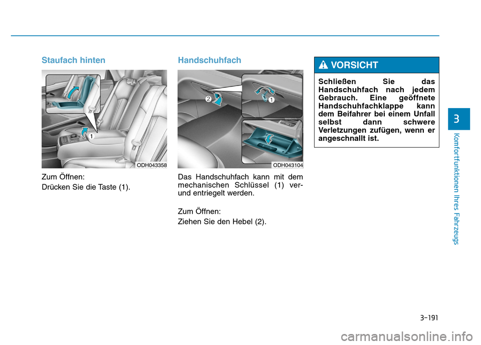 Hyundai Genesis 2015  Betriebsanleitung (in German) 3-191
Komfortfunktionen Ihres Fahrzeugs 
3
Staufach hinten
Zum Öffnen:
Drücken Sie die Taste (1).
Handschuhfach
Das Handschuhfach kann mit dem
mechanischen Schlüssel (1) ver-
und entriegelt werden.