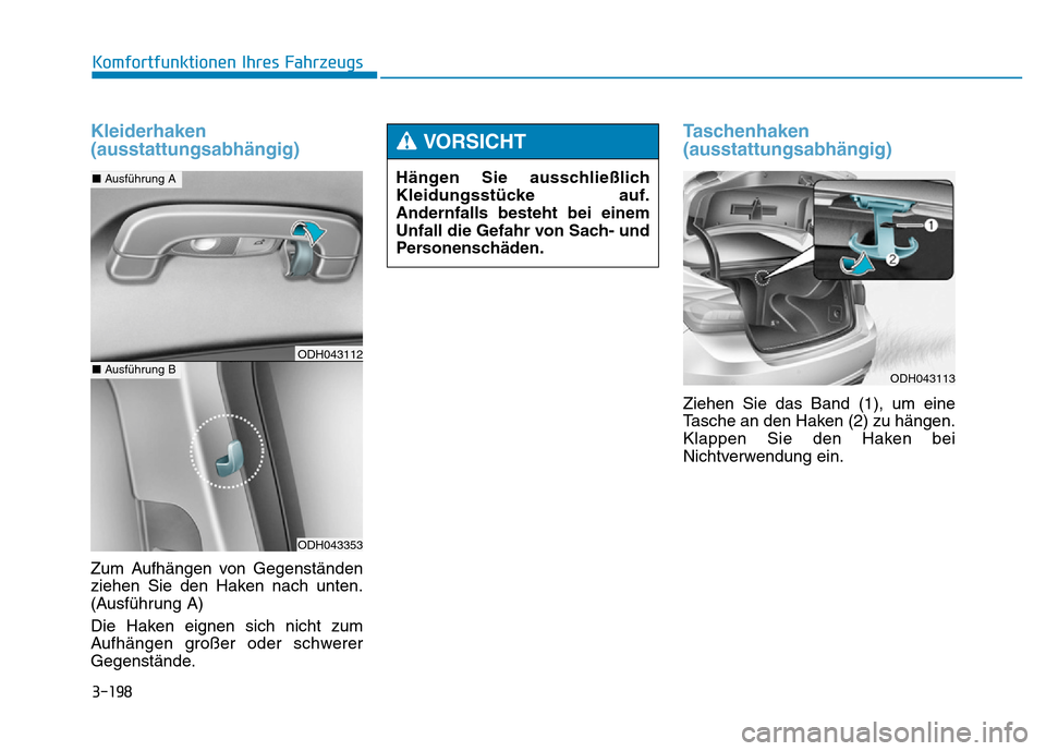 Hyundai Genesis 2015  Betriebsanleitung (in German) 3-198
Komfortfunktionen Ihres Fahrzeugs 
Kleiderhaken
(ausstattungsabhängig)
Zum Aufhängen von Gegenständen
ziehen Sie den Haken nach unten.
(Ausführung A)
Die Haken eignen sich nicht zum
Aufhäng