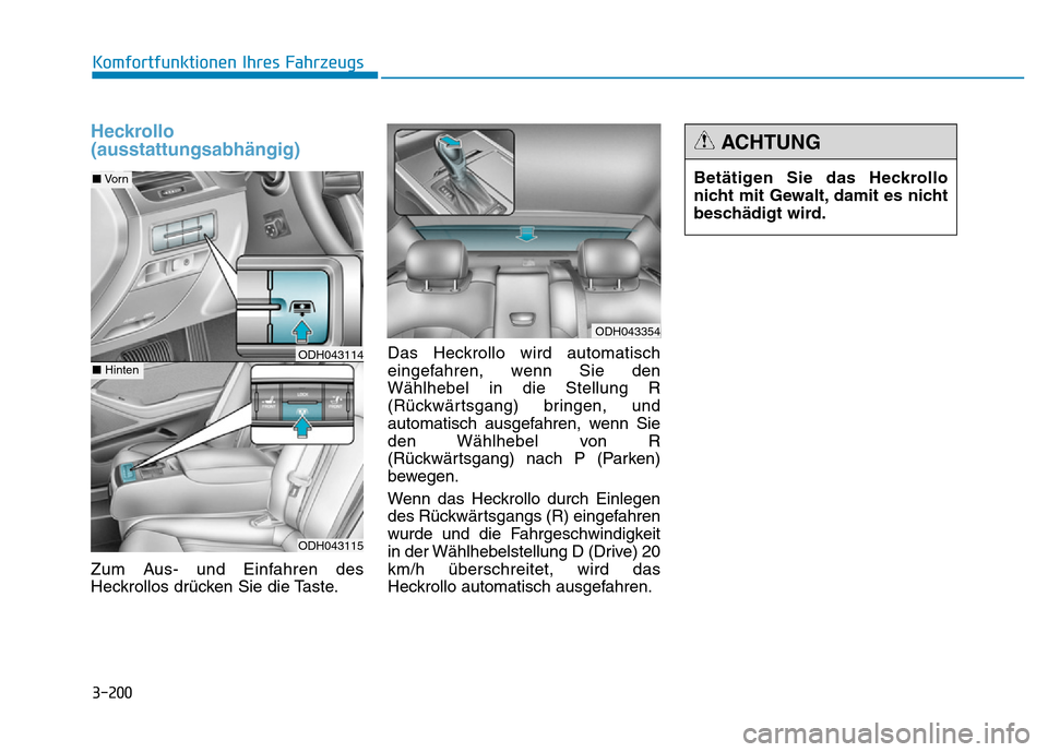 Hyundai Genesis 2015  Betriebsanleitung (in German) 3-200
Komfortfunktionen Ihres Fahrzeugs 
Heckrollo
(ausstattungsabhängig)
Zum Aus- und Einfahren des
Heckrollos drücken Sie die Taste.Das Heckrollo wird automatisch
eingefahren, wenn Sie den
Wählhe