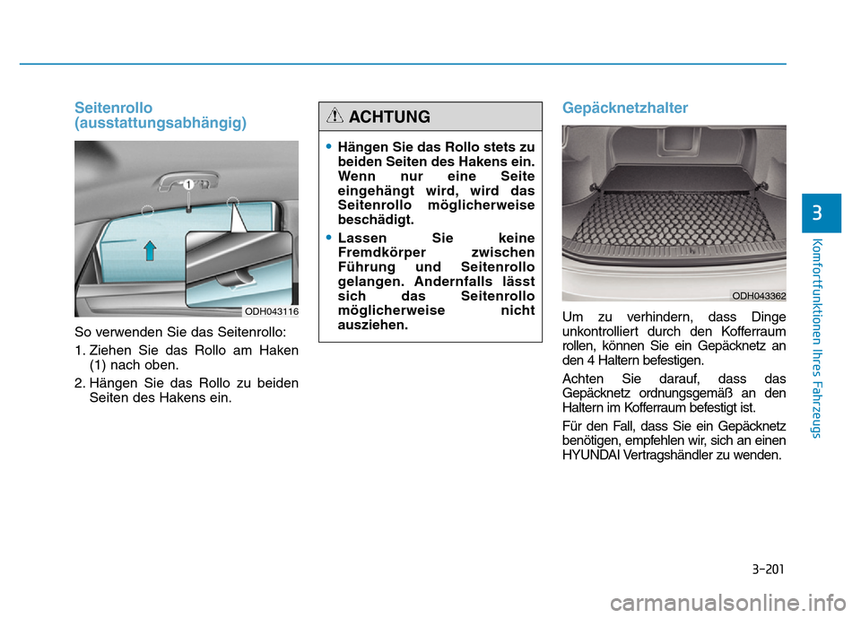 Hyundai Genesis 2015  Betriebsanleitung (in German) 3-201
Komfortfunktionen Ihres Fahrzeugs 
3
Seitenrollo
(ausstattungsabhängig) 
So verwenden Sie das Seitenrollo:
1. Ziehen Sie das Rollo am Haken
(1) nach oben.
2. Hängen Sie das Rollo zu beiden
Sei