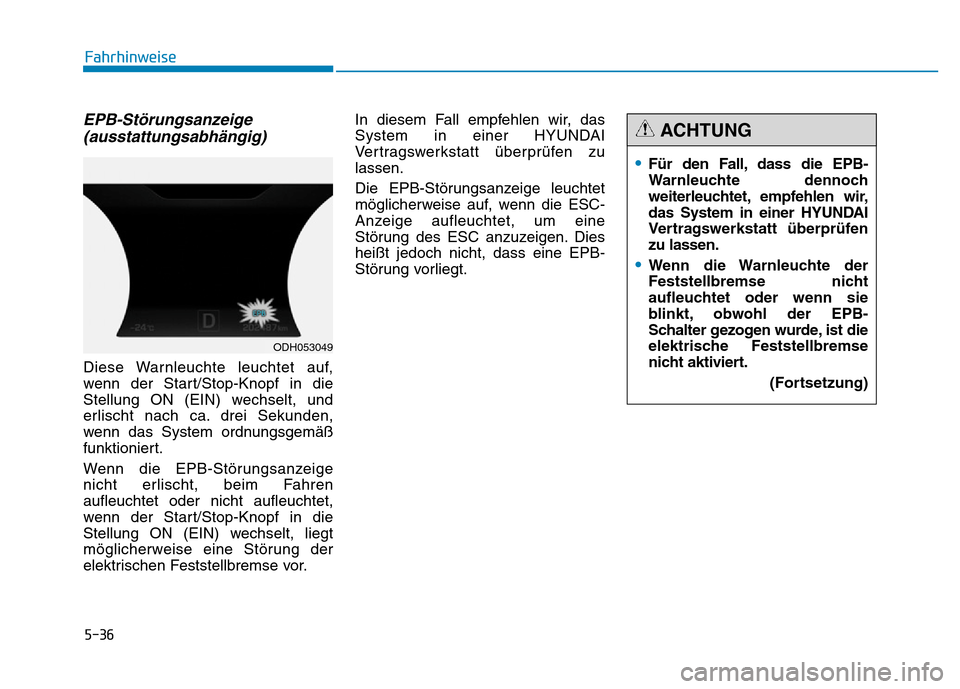 Hyundai Genesis 2015 Betriebsanleitung (in German) 5-36
Fahrhinweise
EPB-Störungsanzeige
(ausstattungsabhängig)
Diese Warnleuchte leuchtet auf,
wenn der Start/Stop-Knopf in die
Stellung ON (EIN) wechselt, und
erlischt nach ca. drei Sekunden,
wenn d Hyundai Genesis 2015 Betriebsanleitung (in German) 5-36
Fahrhinweise
EPB-Störungsanzeige
(ausstattungsabhängig)
Diese Warnleuchte leuchtet auf,
wenn der Start/Stop-Knopf in die
Stellung ON (EIN) wechselt, und
erlischt nach ca. drei Sekunden,
wenn d