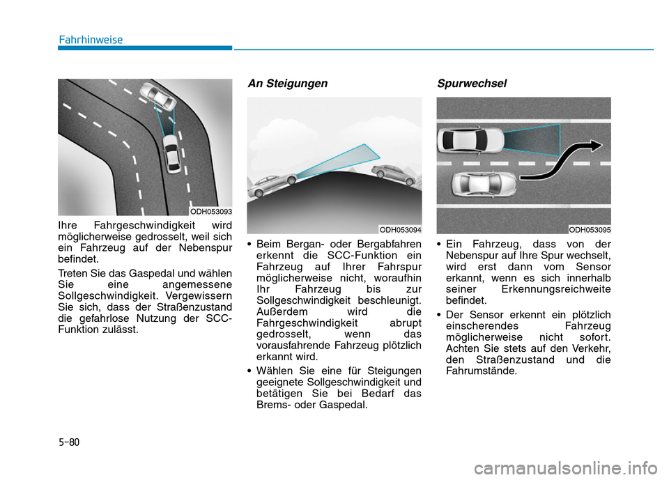 Hyundai Genesis 2015 Betriebsanleitung (in German) 5-80
Fahrhinweise
Ihre Fahrgeschwindigkeit wird
möglicherweise gedrosselt, weil sich
ein Fahrzeug auf der Nebenspur
befindet.
Treten Sie das Gaspedal und wählen
Sie eine angemessene
Sollgeschwindigk Hyundai Genesis 2015 Betriebsanleitung (in German) 5-80
Fahrhinweise
Ihre Fahrgeschwindigkeit wird
möglicherweise gedrosselt, weil sich
ein Fahrzeug auf der Nebenspur
befindet.
Treten Sie das Gaspedal und wählen
Sie eine angemessene
Sollgeschwindigk