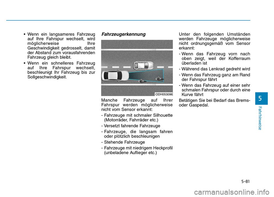 Hyundai Genesis 2015 Betriebsanleitung (in German) 5-81
Fahrhinweise
5
• Wenn ein langsameres Fahrzeug
auf Ihre Fahrspur wechselt, wird
möglicherweise Ihre
Geschwindigkeit gedrosselt, damit
der Abstand zum vorausfahrenden
Fahrzeug gleich bleibt.
Hyundai Genesis 2015 Betriebsanleitung (in German) 5-81
Fahrhinweise
5
• Wenn ein langsameres Fahrzeug
auf Ihre Fahrspur wechselt, wird
möglicherweise Ihre
Geschwindigkeit gedrosselt, damit
der Abstand zum vorausfahrenden
Fahrzeug gleich bleibt.