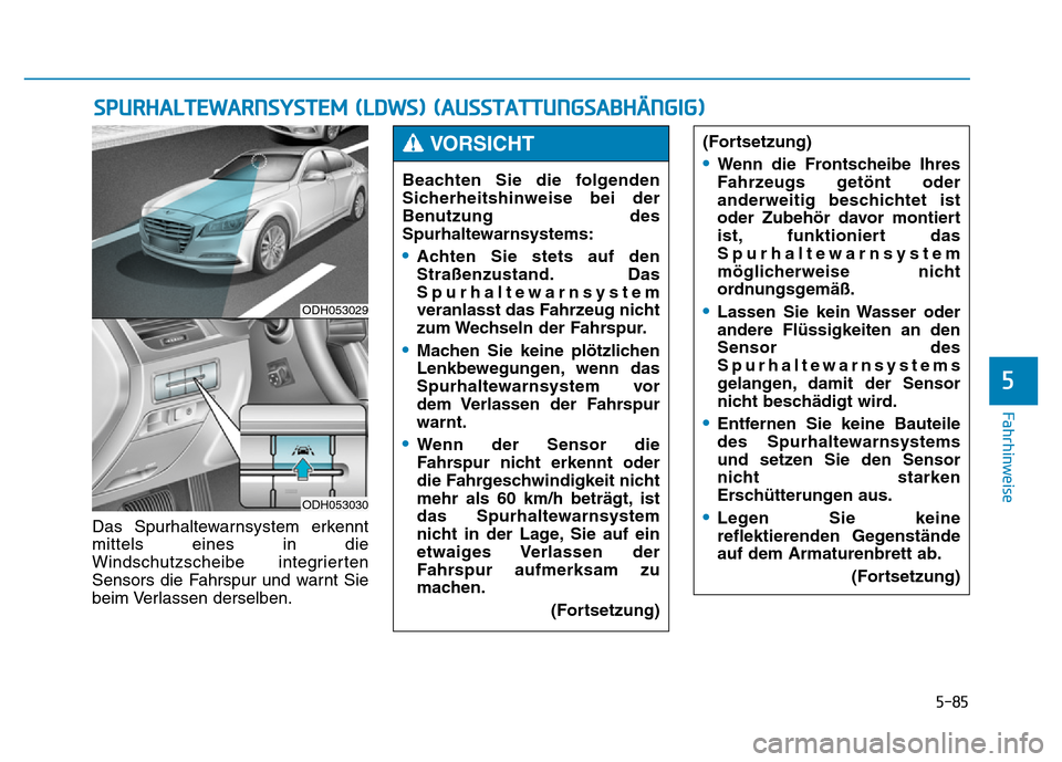 Hyundai Genesis 2015 Betriebsanleitung (in German) 5-85
Fahrhinweise
5
Das Spurhaltewarnsystem erkennt
mittels eines in die
Windschutzscheibe integrierten
Sensors die Fahrspur und warnt Sie
beim Verlassen derselben.
SPURHALTEWARNSYSTEM (LDWS) (AUSSTAT Hyundai Genesis 2015 Betriebsanleitung (in German) 5-85
Fahrhinweise
5
Das Spurhaltewarnsystem erkennt
mittels eines in die
Windschutzscheibe integrierten
Sensors die Fahrspur und warnt Sie
beim Verlassen derselben.
SPURHALTEWARNSYSTEM (LDWS) (AUSSTAT