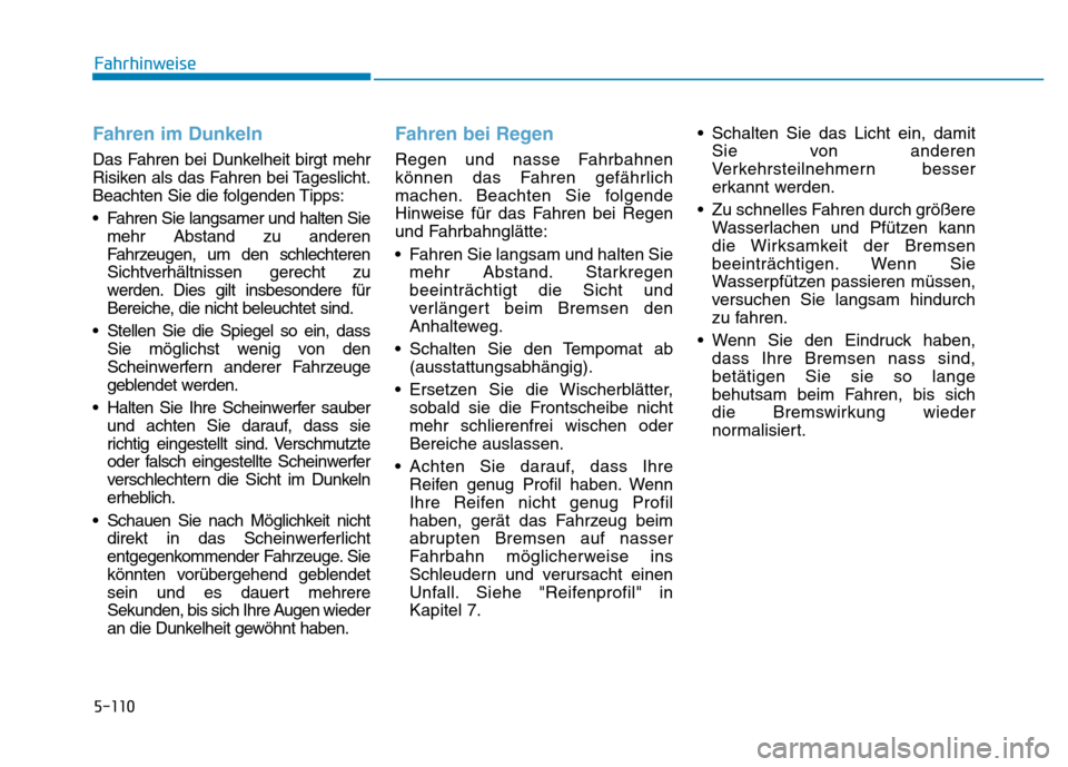 Hyundai Genesis 2015 Betriebsanleitung (in German) 5-110
Fahrhinweise
Fahren im Dunkeln
Das Fahren bei Dunkelheit birgt mehr
Risiken als das Fahren bei Tageslicht.
Beachten Sie die folgenden Tipps:
• Fahren Sie langsamer und halten Sie
mehr Abstand Hyundai Genesis 2015 Betriebsanleitung (in German) 5-110
Fahrhinweise
Fahren im Dunkeln
Das Fahren bei Dunkelheit birgt mehr
Risiken als das Fahren bei Tageslicht.
Beachten Sie die folgenden Tipps:
• Fahren Sie langsamer und halten Sie
mehr Abstand