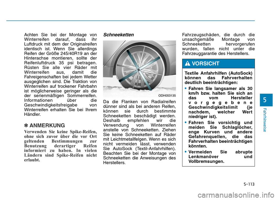 Hyundai Genesis 2015 Betriebsanleitung (in German) 5-113
Fahrhinweise
5
Achten Sie bei der Montage von
Winterreifen darauf, dass ihr
Luftdruck mit dem der Originalreifen
identisch ist. Wenn Sie allerdings
Reifen der Größe 245/40R19 an der
Hinterachs Hyundai Genesis 2015 Betriebsanleitung (in German) 5-113
Fahrhinweise
5
Achten Sie bei der Montage von
Winterreifen darauf, dass ihr
Luftdruck mit dem der Originalreifen
identisch ist. Wenn Sie allerdings
Reifen der Größe 245/40R19 an der
Hinterachs