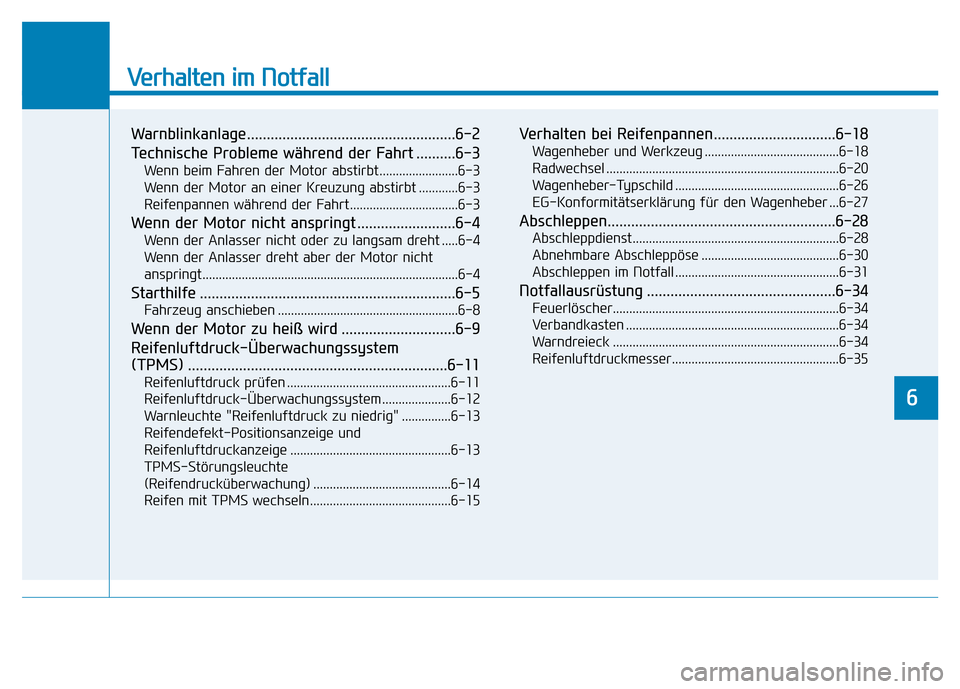 Hyundai Genesis 2015 Betriebsanleitung (in German) Verhalten im Notfall
Warnblinkanlage.....................................................6-2
Technische Probleme während der Fahrt ..........6-3
Wenn beim Fahren der Motor abstirbt................... Hyundai Genesis 2015 Betriebsanleitung (in German) Verhalten im Notfall
Warnblinkanlage.....................................................6-2
Technische Probleme während der Fahrt ..........6-3
Wenn beim Fahren der Motor abstirbt...................