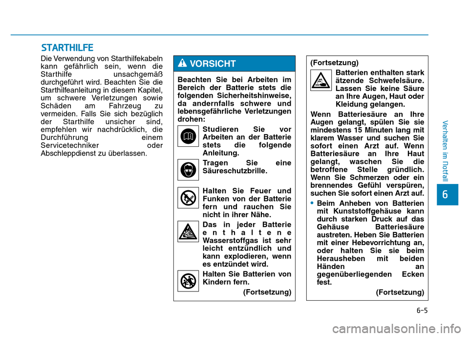 Hyundai Genesis 2015 Betriebsanleitung (in German) 6-5
Verhalten im Notfall
Die Verwendung von Starthilfekabeln
kann gefährlich sein, wenn die
Starthilfe unsachgemäß
durchgeführt wird. Beachten Sie die
Starthilfeanleitung in diesem Kapitel,
um sc Hyundai Genesis 2015 Betriebsanleitung (in German) 6-5
Verhalten im Notfall
Die Verwendung von Starthilfekabeln
kann gefährlich sein, wenn die
Starthilfe unsachgemäß
durchgeführt wird. Beachten Sie die
Starthilfeanleitung in diesem Kapitel,
um sc