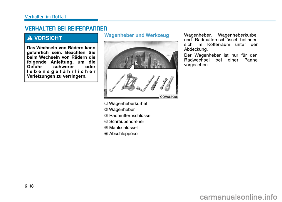 Hyundai Genesis 2015  Betriebsanleitung (in German) 6-18
Verhalten im Notfall 
Wagenheber und Werkzeug 
①Wagenheberkurbel
②Wagenheber
③Radmutternschlüssel
④Schraubendreher
⑤Maulschlüssel
⑥AbschleppöseWagenheber, Wagenheberkurbel
und Radm
