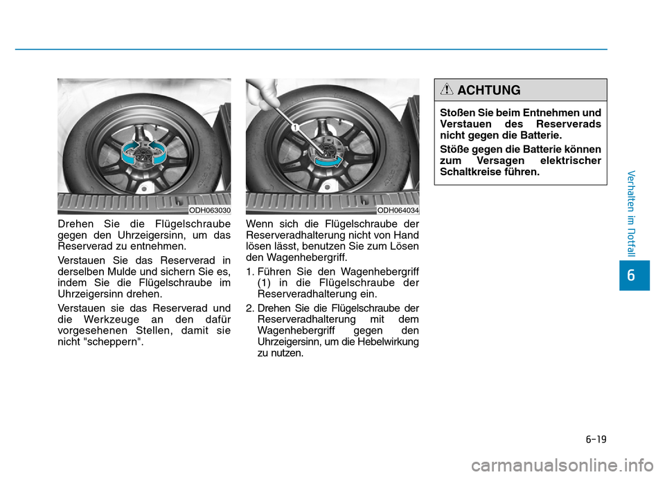 Hyundai Genesis 2015  Betriebsanleitung (in German) 6-19
Verhalten im Notfall 
6
Drehen Sie die Flügelschraube
gegen den Uhrzeigersinn, um das
Reserverad zu entnehmen.
Verstauen Sie das Reserverad in
derselben Mulde und sichern Sie es,
indem Sie die F