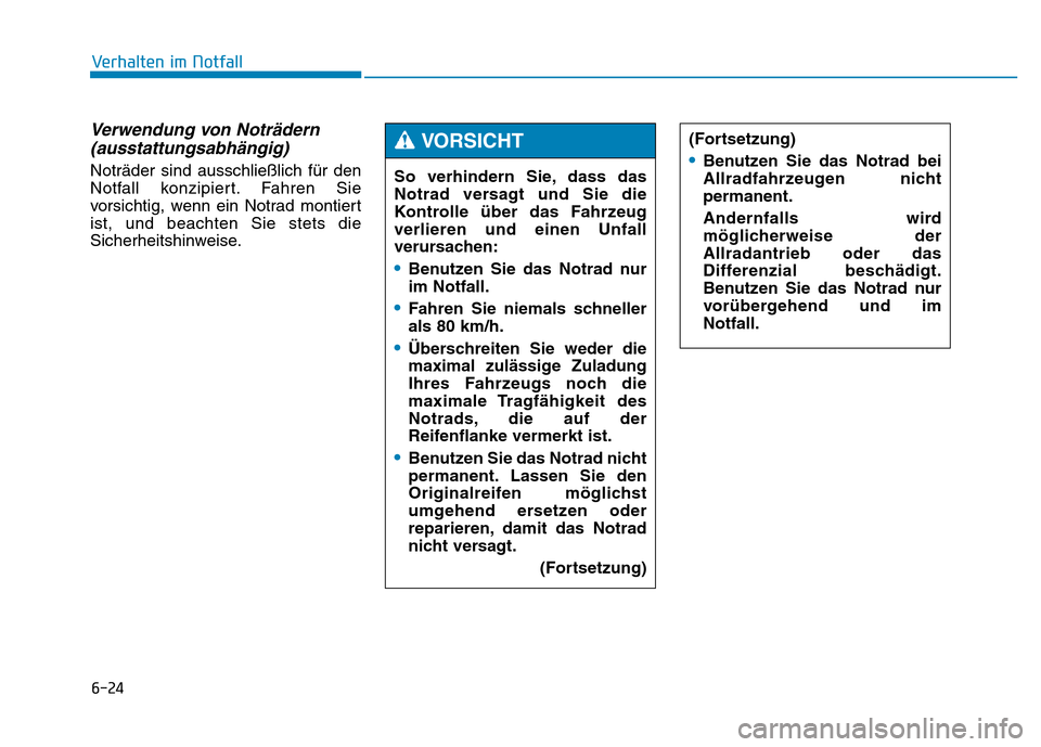 Hyundai Genesis 2015  Betriebsanleitung (in German) 6-24
Verhalten im Notfall 
Verwendung von Noträdern
(ausstattungsabhängig) 
Noträder sind ausschließlich für den
Notfall konzipiert. Fahren Sie
vorsichtig, wenn ein Notrad montiert
ist, und beach