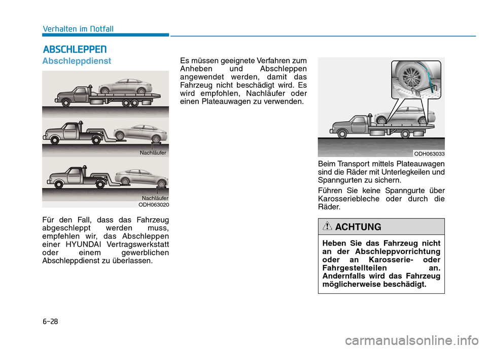 Hyundai Genesis 2015  Betriebsanleitung (in German) 6-28
Verhalten im Notfall 
Abschleppdienst 
Für den Fall, dass das Fahrzeug
abgeschleppt werden muss,
empfehlen wir, das Abschleppen
einer HYUNDAI Vertragswerkstatt
oder einem gewerblichen
Abschleppd