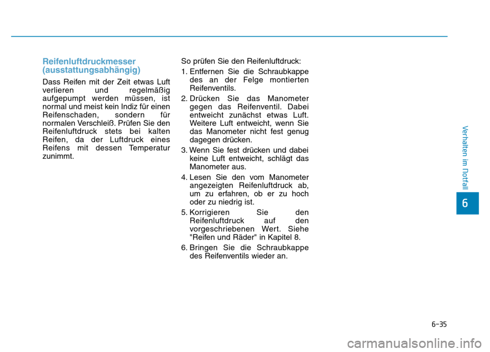 Hyundai Genesis 2015 Betriebsanleitung (in German) 6-35
Verhalten im Notfall
6
Reifenluftdruckmesser
(ausstattungsabhängig)
Dass Reifen mit der Zeit etwas Luft
verlieren und regelmäßig
aufgepumpt werden müssen, ist
normal und meist kein Indiz f Hyundai Genesis 2015 Betriebsanleitung (in German) 6-35
Verhalten im Notfall
6
Reifenluftdruckmesser
(ausstattungsabhängig)
Dass Reifen mit der Zeit etwas Luft
verlieren und regelmäßig
aufgepumpt werden müssen, ist
normal und meist kein Indiz f