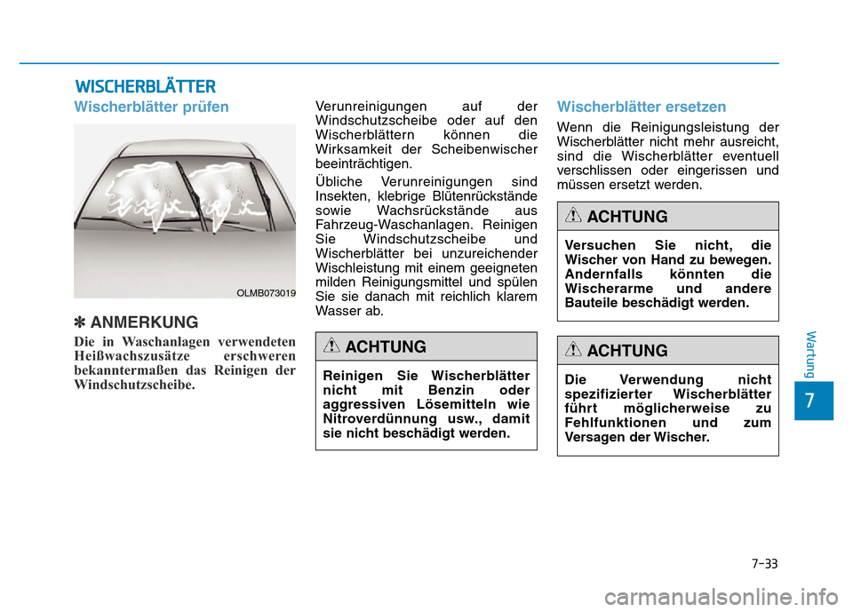 Hyundai Genesis 2015 Betriebsanleitung (in German) 7-33
7
Wartung
WISCHERBLÄTTER
Wischerblätter prüfen
✽ANMERKUNG
Die in Waschanlagen verwendeten
Heißwachszusätze erschweren
bekanntermaßen das Reinigen der
Windschutzscheibe.
Verunreinigungen Hyundai Genesis 2015 Betriebsanleitung (in German) 7-33
7
Wartung
WISCHERBLÄTTER
Wischerblätter prüfen
✽ANMERKUNG
Die in Waschanlagen verwendeten
Heißwachszusätze erschweren
bekanntermaßen das Reinigen der
Windschutzscheibe.
Verunreinigungen