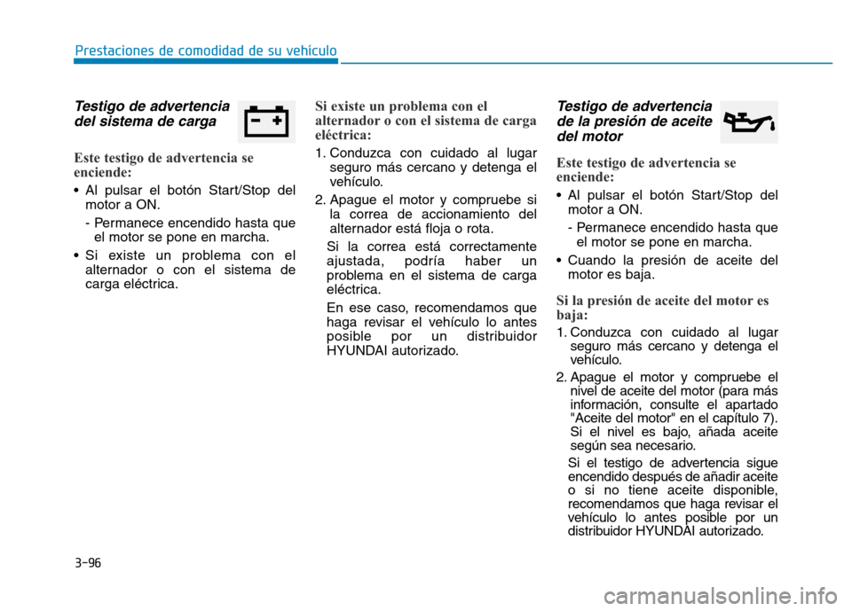 Hyundai Genesis 2015  Manual del propietario (in Spanish) 3-96
Prestaciones de comodidad de su vehículo 
Testigo de advertenciadel sistema de carga 
Este testigo de advertencia se
enciende: 
• Al pulsar el botón Start/Stop del
motor a ON.
- Permanece enc