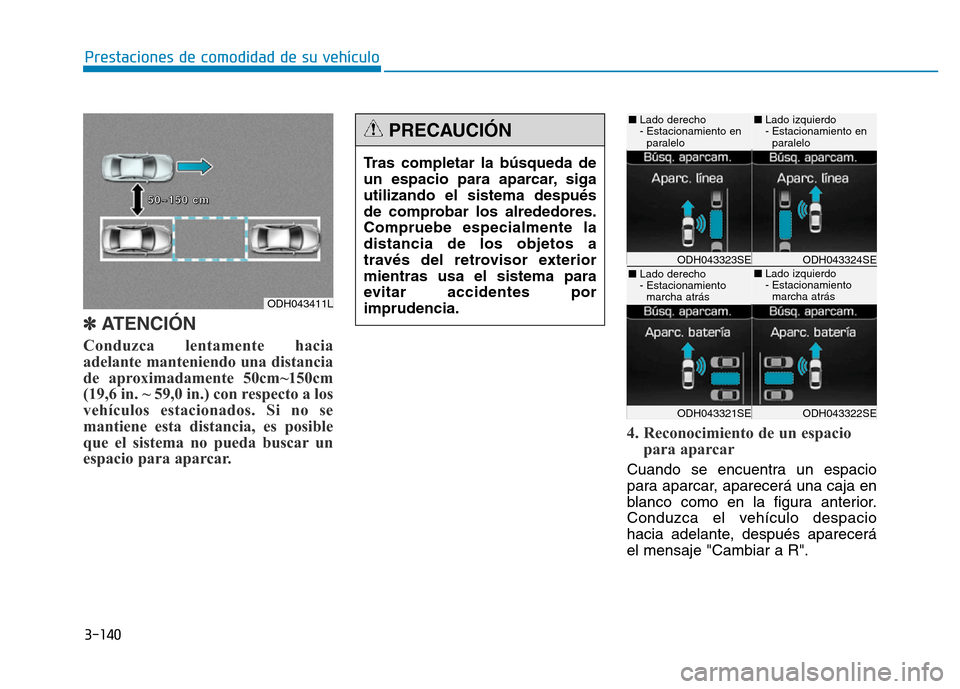 Hyundai Genesis 2015  Manual del propietario (in Spanish) 3-140
Prestaciones de comodidad de su vehículo 
✽ATENCIÓN
Conduzca lentamente hacia
adelante manteniendo una distancia
de aproximadamente 50cm~150cm
(19,6 in. ~ 59,0 in.) con respecto a los
vehíc