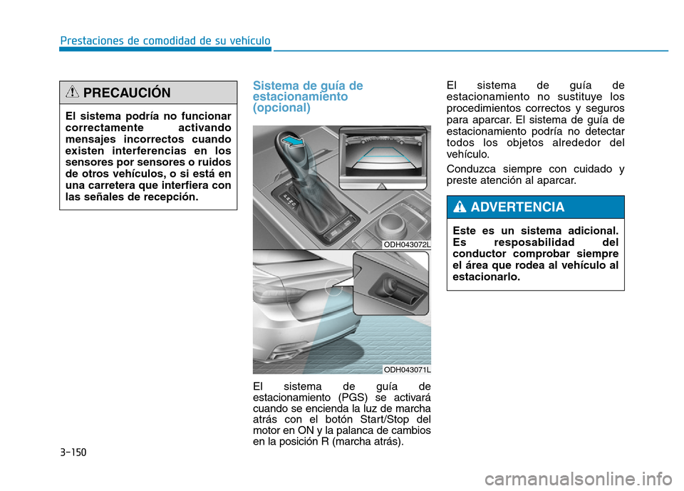 Hyundai Genesis 2015  Manual del propietario (in Spanish) 3-150
Prestaciones de comodidad de su vehículo 
Sistema de guía de
estacionamiento 
(opcional)
El sistema de guía de
estacionamiento (PGS) se activará
cuando se encienda la luz de marcha
atrás co
