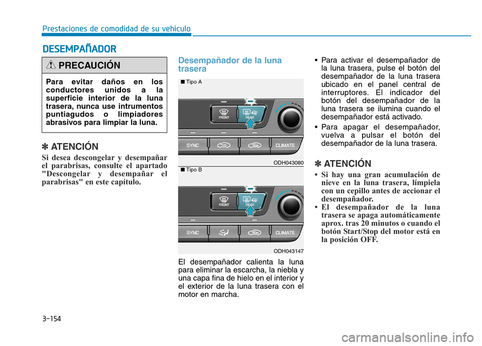 Hyundai Genesis 2015  Manual del propietario (in Spanish) 3-154
Prestaciones de comodidad de su vehículo 
DESEMPAÑADOR
✽
ATENCIÓN 
Si desea descongelar y desempañar
el parabrisas, consulte el apartado
"Descongelar y desempañar el
parabrisas" en este c