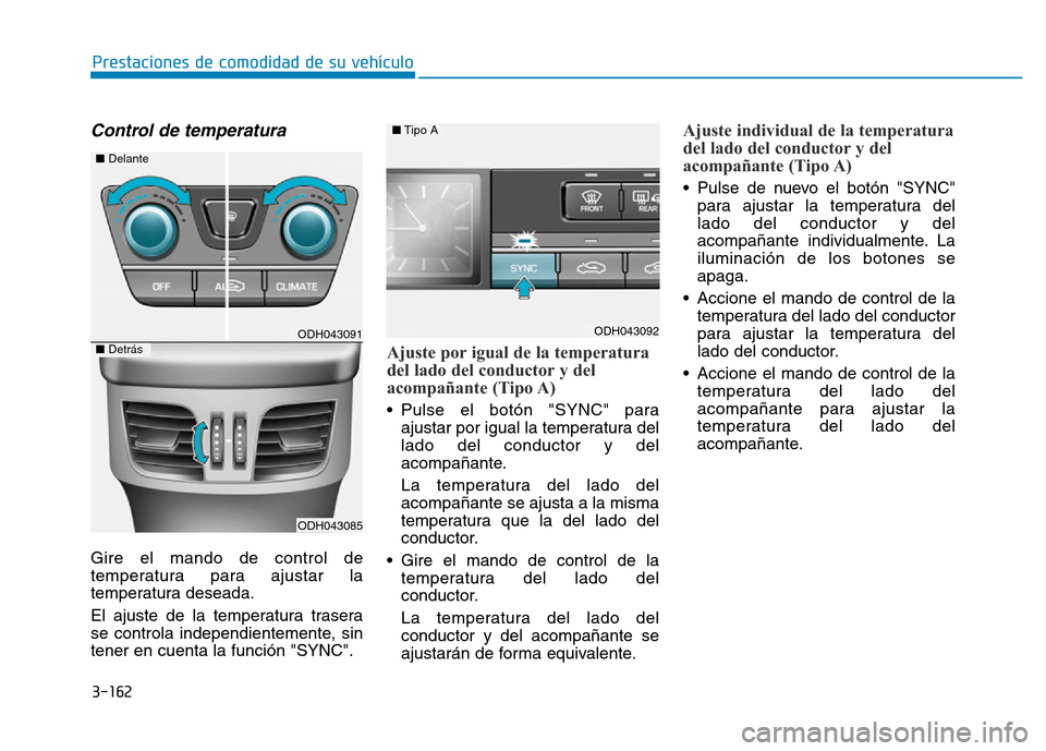 Hyundai Genesis 2015  Manual del propietario (in Spanish) 3-162
Prestaciones de comodidad de su vehículo 
Control de temperatura
Gire el mando de control de
temperatura para ajustar la
temperatura deseada.
El ajuste de la temperatura trasera
se controla ind