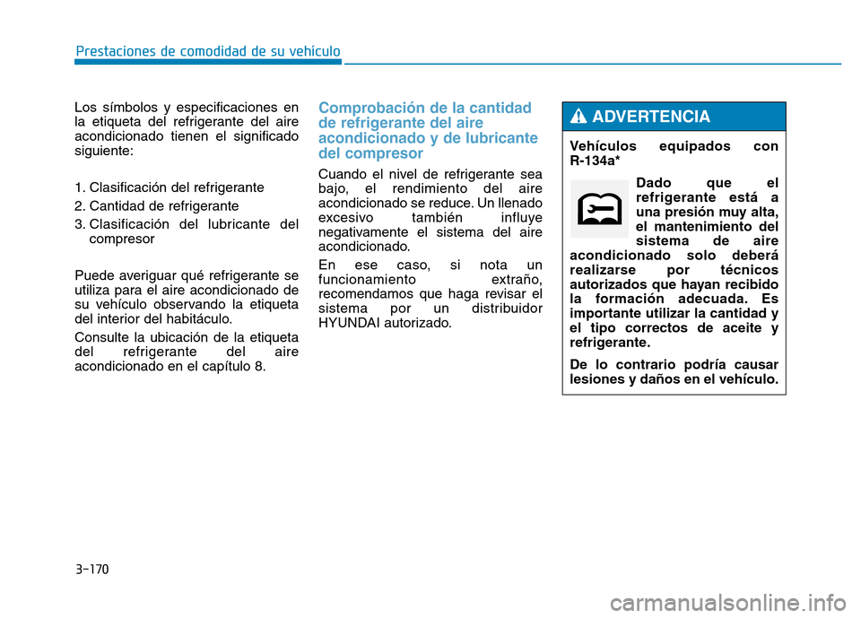 Hyundai Genesis 2015  Manual del propietario (in Spanish) 3-170
Prestaciones de comodidad de su vehículo 
Los símbolos y especificaciones en
la etiqueta del refrigerante del aire
acondicionado tienen el significado
siguiente:
1. Clasificación del refriger