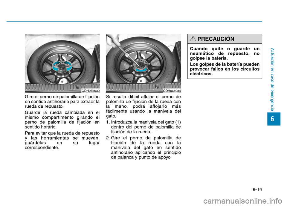 Hyundai Genesis 2015  Manual del propietario (in Spanish) 6-19
Actuación en caso de emergencia 
6
Gire el perno de palomilla de fijación
en sentido antihorario para extraer la
rueda de repuesto.
Guarde la rueda cambiada en el
mismo compartimento girando el