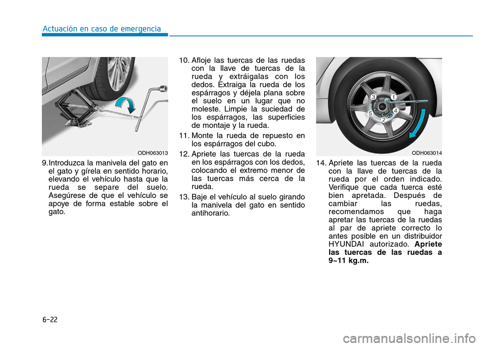 Hyundai Genesis 2015  Manual del propietario (in Spanish) 6-22
Actuación en caso de emergencia 
9.Introduzca la manivela del gato en el gato y gírela en sentido horario,
elevando el vehículo hasta que la
rueda se separe del suelo.
Asegúrese de que el veh