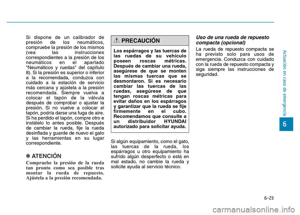 Hyundai Genesis 2015  Manual del propietario (in Spanish) 6-23
Actuación en caso de emergencia 
6
Si dispone de un calibrador de
presión de los neumáticos,
compruebe la presión de los mismos
(vea las instrucciones
correspondientes a la presión de los
ne