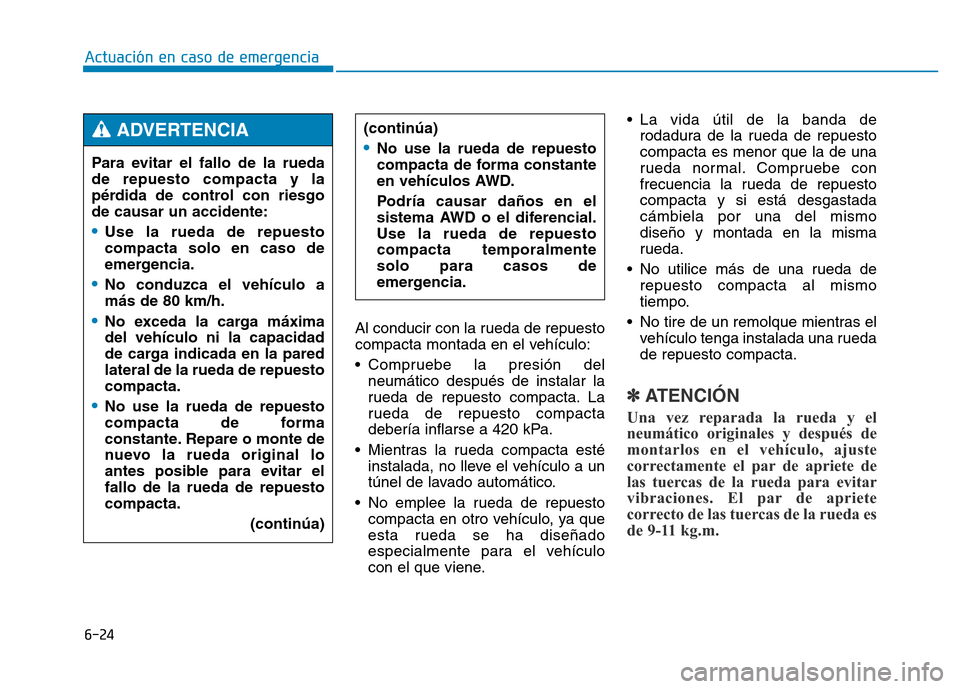 Hyundai Genesis 2015  Manual del propietario (in Spanish) 6-24
Al conducir con la rueda de repuesto
compacta montada en el vehículo:
• Compruebe la presión delneumático después de instalar la
rueda de repuesto compacta. La
rueda de repuesto compacta
de