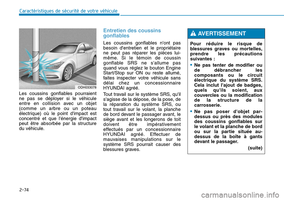 Hyundai Genesis 2015  Manuel du propriétaire (in French) 2-74
Caractéristiques de sécurité de votre véhicule
Les coussins gonflables pourraient
ne pas se déployer si le véhicule
entre en collision avec un objet
(comme un arbre ou un poteau
électrique
