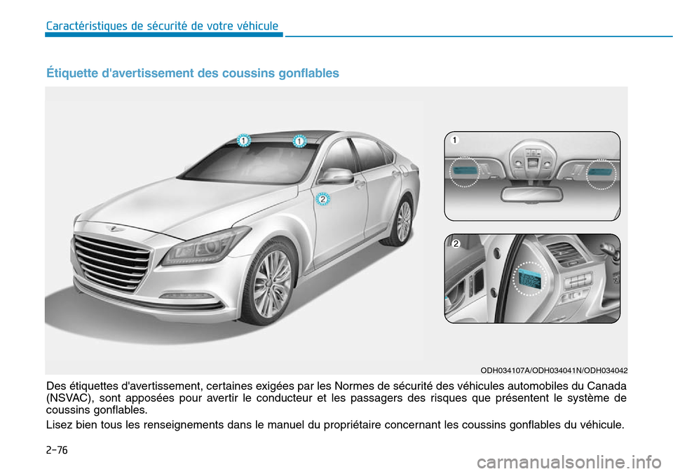 Hyundai Genesis 2015  Manuel du propriétaire (in French) Étiquette davertissement des coussins gonflables
Des étiquettes davertissement, certaines exigées par les Normes de sécurité des véhicules automobiles du Canada
(NSVAC), sont apposées pour av