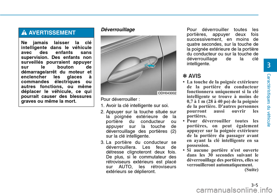 Hyundai Genesis 2015  Manuel du propriétaire (in French) 3-5
Caractéristiques du véhicule
3
Déverrouillage
Pour déverrouiller :
1. Avoir la clé intelligente sur soi.
2. Appuyer sur la touche située surla poignée extérieure de la
portière du conduct