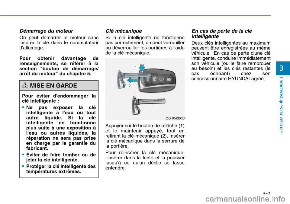 Hyundai Genesis 2015  Manuel du propriétaire (in French) 3-7
Caractéristiques du véhicule
3
Démarrage du moteur
On peut démarrer le moteur sans
insérer la clé dans le commutateur
dallumage.
Pour obtenir davantage de
renseignements, se référer à la
